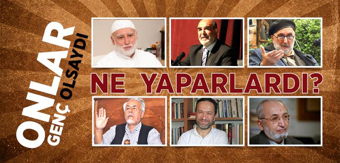 Bugün Genç Olsaydınız Ne Yapardınız?