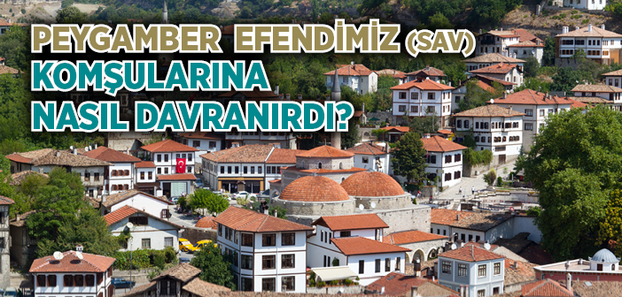 Peygamberimiz Komşularına Nasıl Davranırdı?