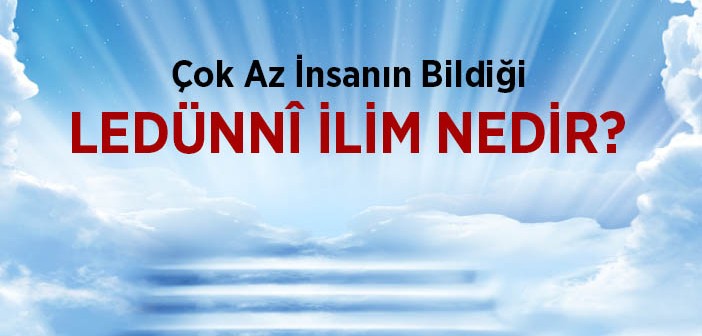 Ledünnî İlim Nedir?