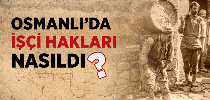 Osmanlı’da İşçi Hakları Nasıl Uygulanırdı?