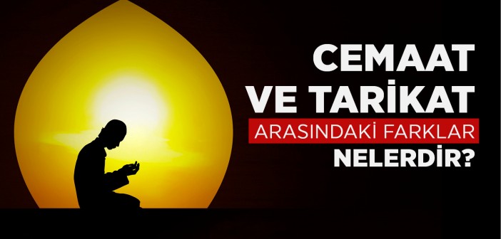 Cemaat ve Tarikat Arasındaki Farklar Nelerdir?