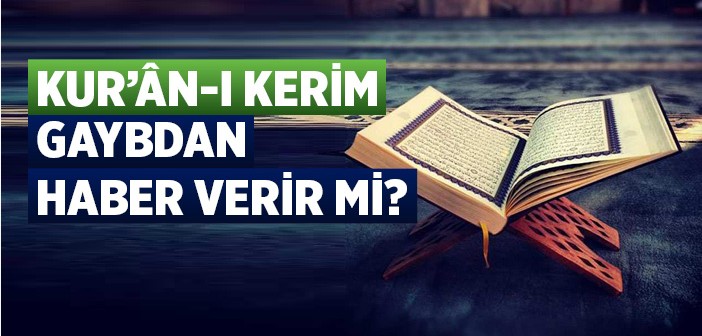 Kur'ân-ı Kerim Gaybdan Haber Verir mi?