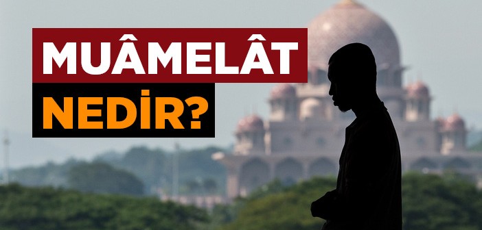 Muâmelât Ne Demek?
