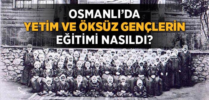 Osmanlı’da Yetim ve Kimsesiz Çocuklara Nasıl Sahip Çıkılıyordu?