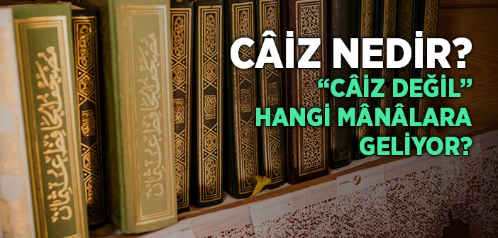 Caiz Nedir? “Caiz Değil” Hangi Manalara Geliyor?