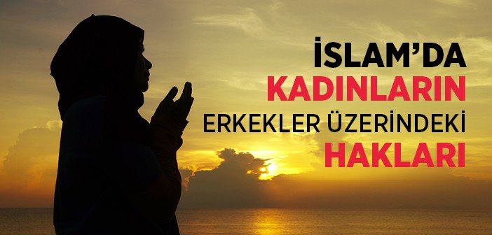 İslam'da Kadınların Erkekler Üzerindeki Hakları Nelerdir?