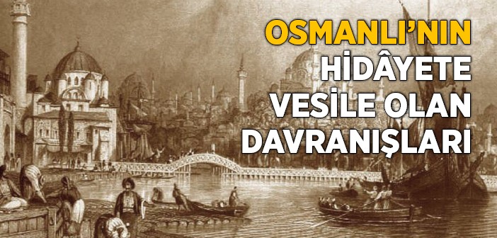 Osmanlı'nın Hidâyete Vesile Olan Davranışları