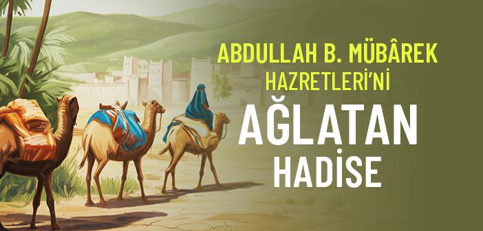 Abdullah bin Mübârek Hazretleri’ni Ağlatan Hadise