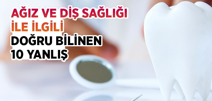 Ağız ve Diş Sağlığı İle İlgili Doğru Bilinen Yanlışlar