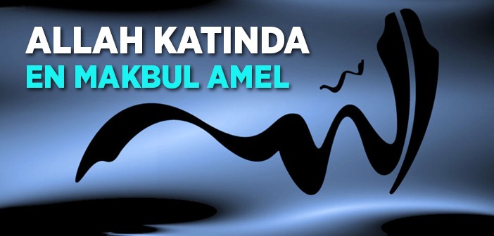 En Makbul Amel: Rabbimiz İçin Muhabbet