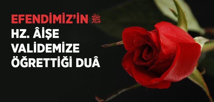 Efendimiz'in Hz. Aişe'ye Öğrettiği Dua