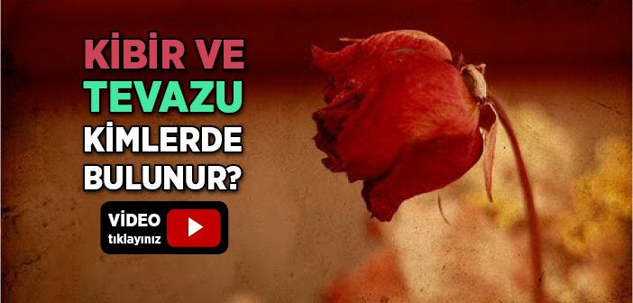 Kibir ve Tevazu Kimlerde Bulunur?
