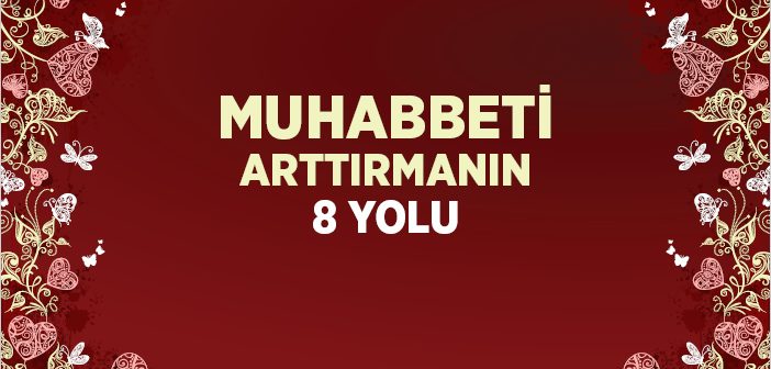 Muhabbeti Arttırmanın 8 Yolu