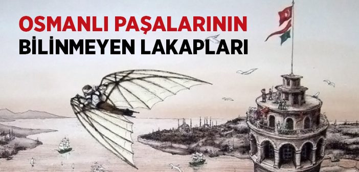 Osmanlı Paşalarının Bilinmeyen Lakapları