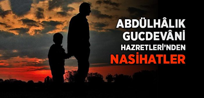 Abdülhâlık Gucdevâni Hazretleri'nden Altın Nasihatler