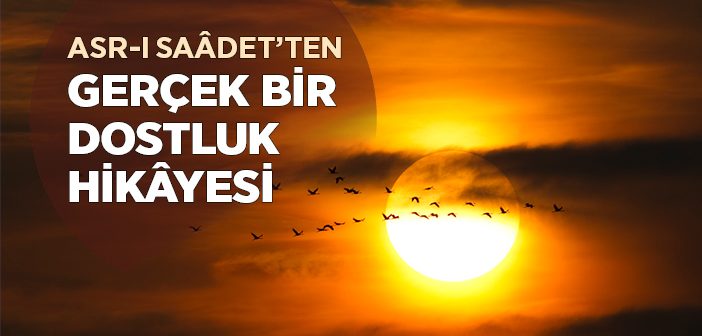 Asr-ı Saadet'ten Gerçek Bir Dostluk Hikayesi