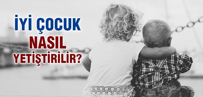 İyi Çocuk Nasıl Yetiştirilir?