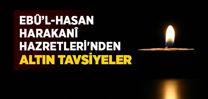 Ebû’l-hasan Harakanî Hazretleri'nden Altın Tavsiyeler