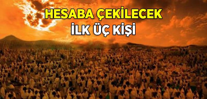 Kıyâmet Günü Hesaba Çekilecek İlk Üç Kişi