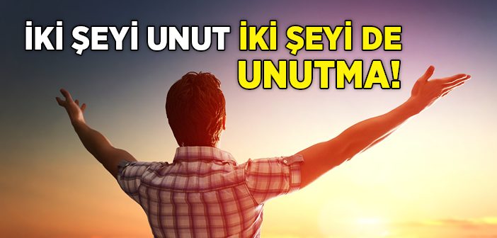 İki Şeyi Unut İki Şeyi De Unutma!