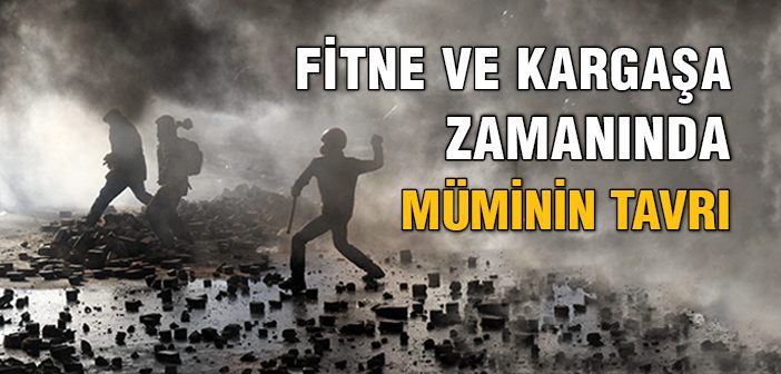 Fitne ve Kargaşa Zamanında Nasıl Davranmalıyız?