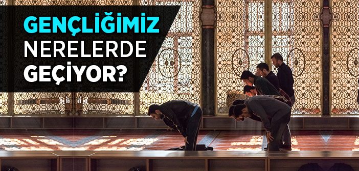 Gençliğimizi Nerelerde Geçiriyoruz?