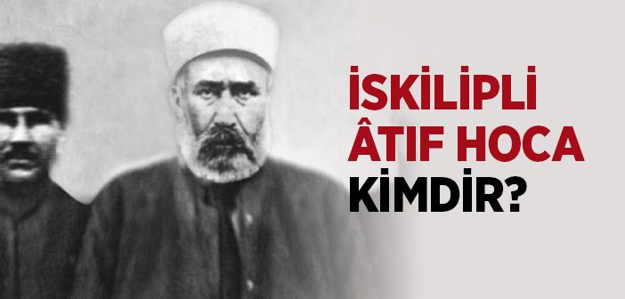 İskilipli Âtıf Hoca Kimdir?