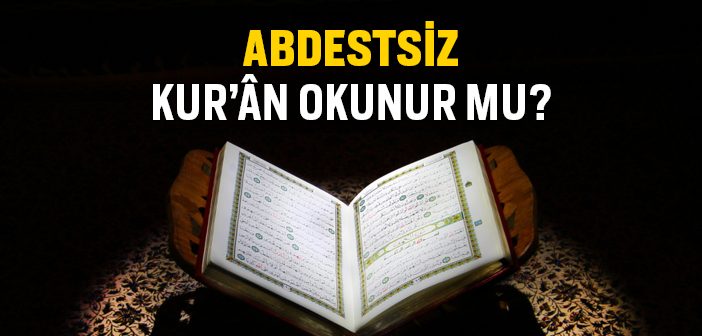Abdestsiz Kur'an Okunabilir mi?