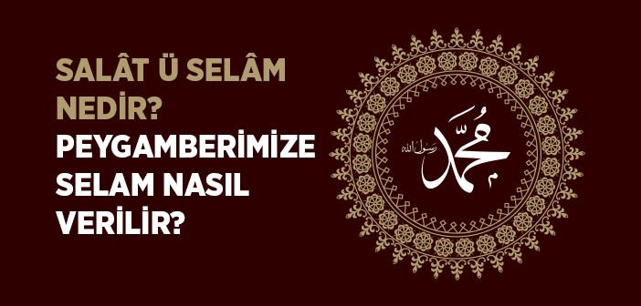 Salat ü Selam Nedir? Peygamberimize Selam Nasıl Verilir?