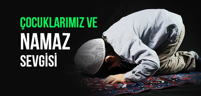 Çocuklara Namazı Sevdirmek