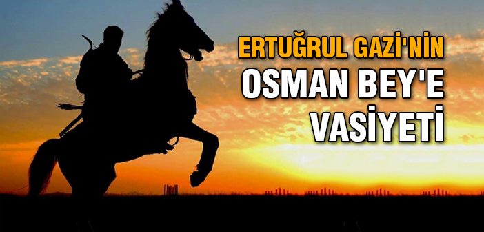 Ertuğrul Gazi’nin Osman Bey’e Vasiyeti