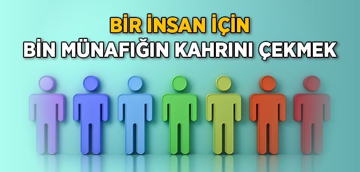 Bir İnsan İçin Bin Münafığın Kahrını Çekmek