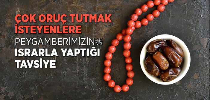Çok Oruç Tutmak İsteyenlere Peygamberimizin Tavsiyeleri