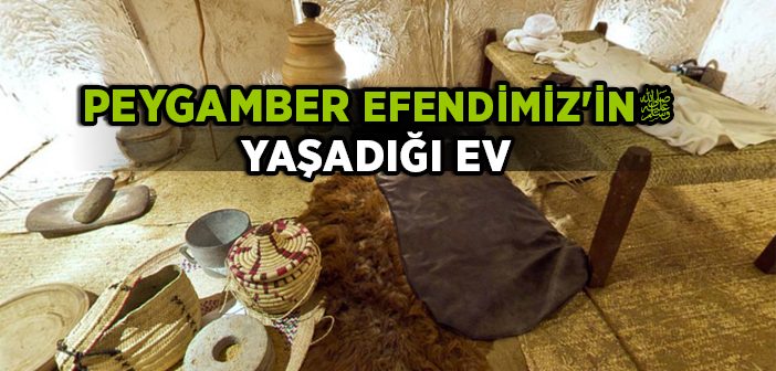 Peygamber Efendimiz’in Hâne-i Saâdetlerinin Sadeliği ve Zühdü
