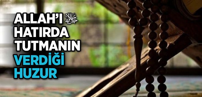 Allah’ı Hatırda Tutmanın Verdiği Huzur