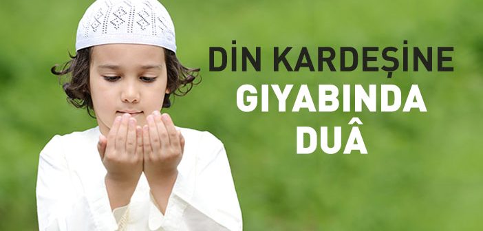 Din Kardeşine Gıyabında Dua