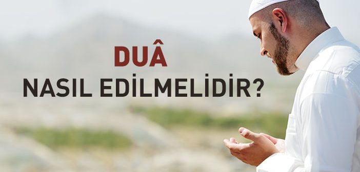 Dua Nasıl Edilmelidir?
