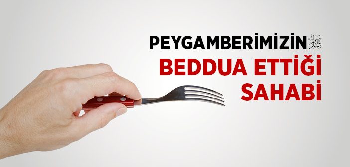 Peygamberimizin Beddua Ettiği Sahabi