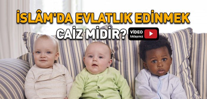 İslam’da Evlat Edinmek Günah mı?