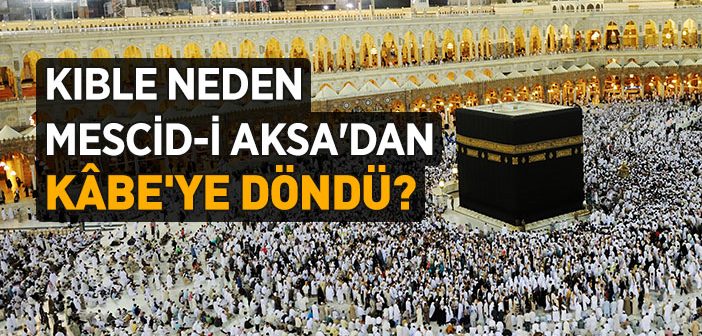 Kıble Mescid-i Aksa’dan Kabe’ye Neden Döndü? - Kıblenin Değişmesi