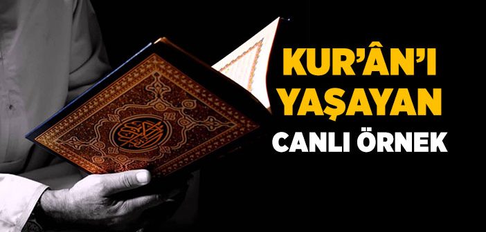 Kur’an’ı Yaşayan Canlı Örnek