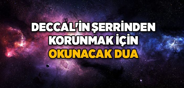 Deccal'in Şerrinden Korunmak İçin Okunacak Dua (Arapça-Türkçe-Anlamı)