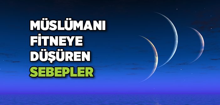 Müslümanı Fitneye Düşüren Sebepler