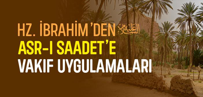 Hz. İbrahim’den (a.s.) Asr-ı Saadet’e Vakıf Örnekleri