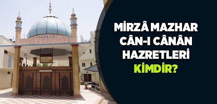 Mirza Mazhar Can-ı Canan Hazretleri Kimdir?
