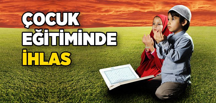 Çocuk Eğitiminde İhlas