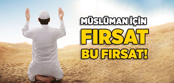 Müslüman İçin Fırsat Bu Fırsat!