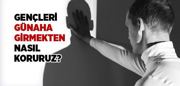 Gençleri Günaha Girmekten Nasıl Koruruz?