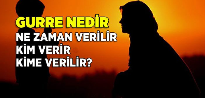 Gurre (Diyeti) Nedir, Ne Zaman Verilir, Kim Verir, Kime Verilir?