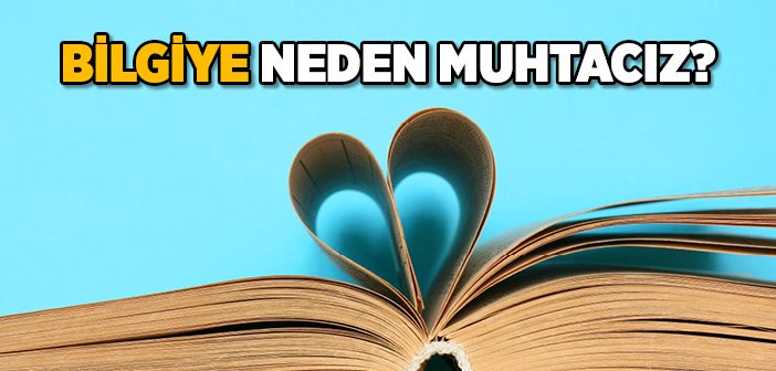 Bilgiye Neden İhtiyaç Duyarız?